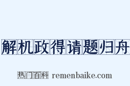 解机政得请题归舟是什么意思的图片